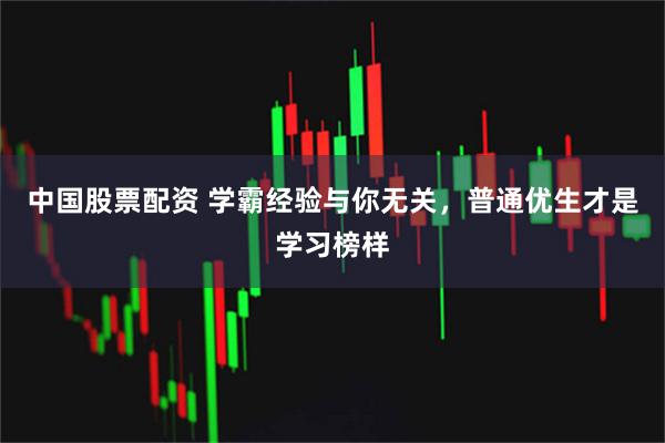 中国股票配资 学霸经验与你无关，普通优生才是学习榜样