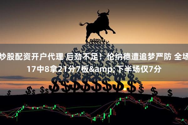 炒股配资开户代理 后劲不足！伦纳德遭追梦严防 全场17中8拿21分7板&下半场仅7分